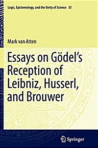 Essays on Gödels Reception of Leibniz, Husserl, and Brouwer (Paperback, Softcover Repri)