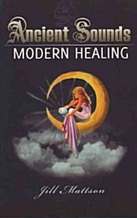 Ancient Sounds, Modern Healing: Intelligence, Health and Energy Through the Magic of Music (Paperback)