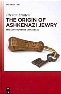 The Origin of Ashkenazi Jewry: The Controversy Unraveled (Hardcover)