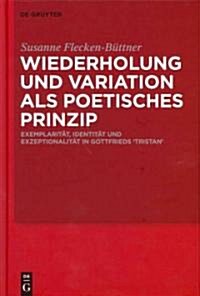 Wiederholung Und Variation ALS Poetisches Prinzip: Exemplarit?, Identit? Und Exzeptionalit? in Gottfrieds Tristan (Hardcover)
