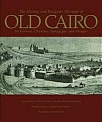 The History and Religious Heritage of Old Cairo: Its Fortress, Churches, Synagogue, and Mosque (Hardcover)