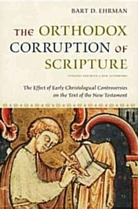 The Orthodox Corruption of Scripture: The Effect of Early Christological Controversies on the Text of the New Testament (Paperback, Updated)