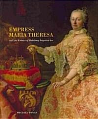 Empress Maria Theresa and the Politics of Habsburg Imperial Art (Hardcover)