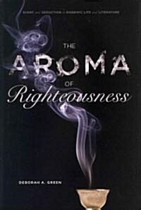 The Aroma of Righteousness: Scent and Seduction in Rabbinic Life and Literature (Hardcover)