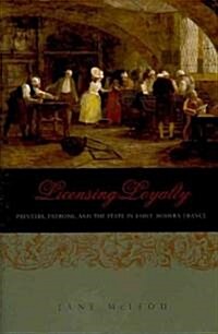 Licensing Loyalty: Printers, Patrons, and the State in Early Modern France (Hardcover)