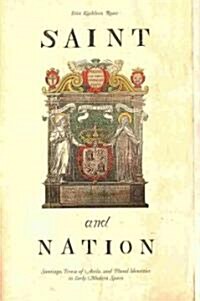 Saint and Nation: Santiago, Teresa of Avila, and Plural Identities in Early Modern Spain (Hardcover)