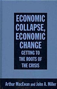 Economic Collapse, Economic Change: Getting to the Roots of the Crisis (Hardcover)