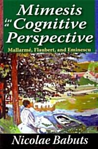 Mimesis in a Cognitive Perspective: Mallarme, Flaubert, and Eminescu (Hardcover)