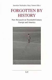 Forgotten by History: New Research on Twentieth Century Europe and America (Paperback)