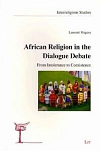 African Religion in the Dialogue Debate, 3: From Intolerance to Coexistence (Paperback)