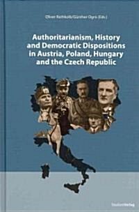 Authoritarianism, History, and Democratic Dispositions in Austria, Poland, Hungary and teh Czech Republic (Hardcover)