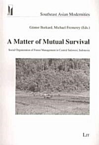 A Matter of Mutual Survival: Social Organization of Forest Management in Central Sulawesi, Indonesia Volume 10 (Paperback)