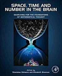 Space, Time and Number in the Brain: Searching for the Foundations of Mathematical Thought (Hardcover)