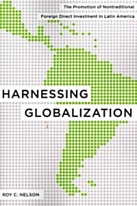 Harnessing Globalization: The Promotion of Nontraditional Foreign Direct Investment in Latin America (Paperback)