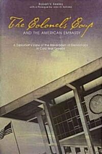 The Colonels Coup and the American Embassy: A Diplomats View of the Breakdown of Democracy in Cold War Greece (Hardcover)