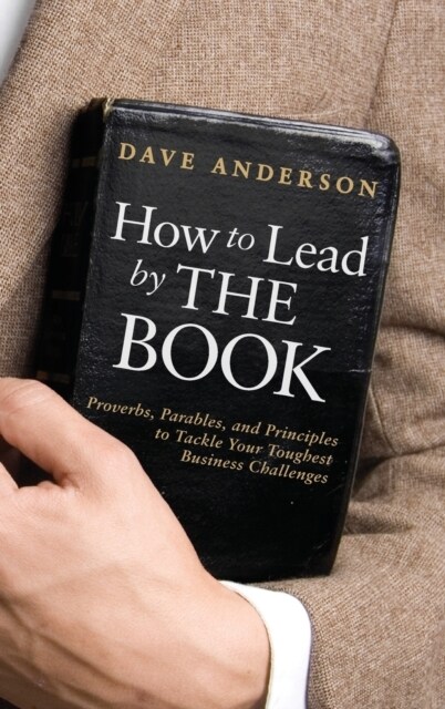 How to Lead by the Book: Proverbs, Parables, and Principles to Tackle Your Toughest Business Challenges (Hardcover)