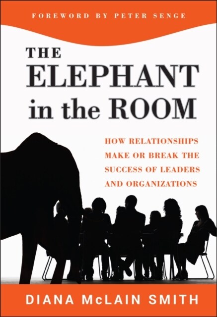 Elephant in the Room: How Relationships Make or Break the Success of Leaders and Organizations (Hardcover)