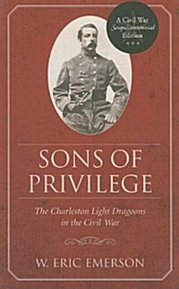 Sons of Privilege: The Charleston Light Dragoons in the Civil War (Paperback)