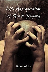 Irish Appropriation of Greek Tragedy (Paperback)