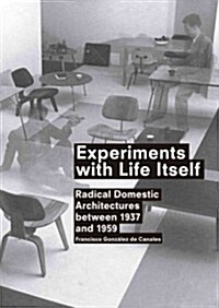 Experiments with Life Itself: Radical Domestic Architectures Between 1937 and 1959 (Paperback)