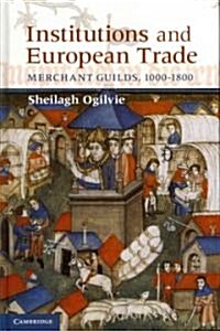 Institutions and European Trade : Merchant Guilds, 1000–1800 (Hardcover)