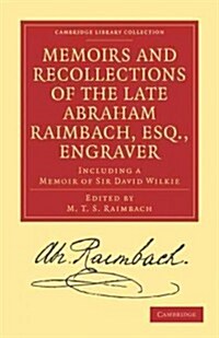Memoirs and Recollections of the Late Abraham Raimbach, Esq., Engraver : Including a Memoir of Sir David Wilkie (Paperback)