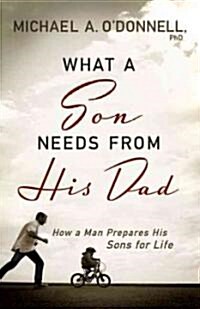 What a Son Needs from His Dad: How a Man Prepares His Sons for Life (Paperback)