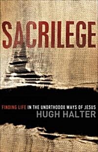 Sacrilege: Finding Life in the Unorthodox Ways of Jesus (Paperback)