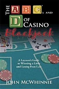 The A B Cs and D of Casino Blackjack: A Laymans Guide to Winning a Little and Losing Even Less (Paperback)