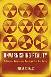 Unvarnishing Reality: Subversive Russian and American Cold War Satire (Hardcover)