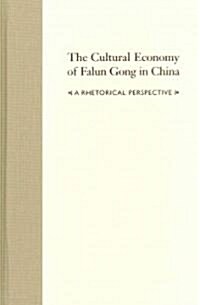 The Cultural Economy of Falun Gong in China: A Rhetorical Perspective (Hardcover)