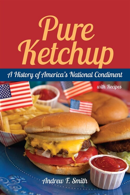 Pure Ketchup: A History of Americas National Condiment with Recipes (Paperback)