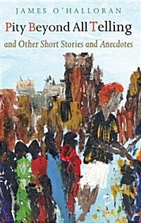 Pity Beyond All Telling: And Other Short Stories and Anecdotes (Paperback)