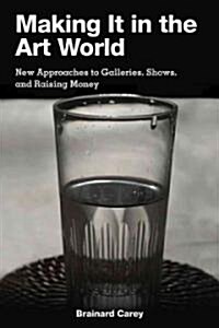 Making It in the Art World: New Approaches to Galleries, Shows, and Raising Money (Paperback)