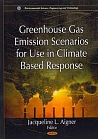 Greenhouse Gas Emission Scenarios for Use in Climate Based Response (Hardcover)