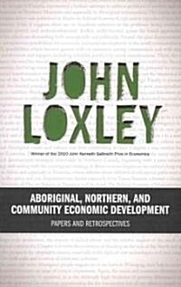 Aboriginal, Northern, and Community Economic Development: Papers and Retrospectives (Paperback, New)
