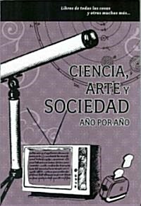 Ciencia, Arte y Sociedad: Ano Por Ano (Paperback)