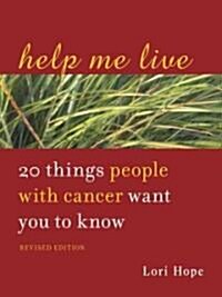 Help Me Live: 20 Things People with Cancer Want You to Know (Paperback, Revised, Expand)