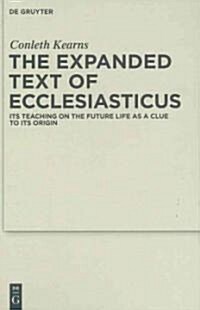 The Expanded Text of Ecclesiasticus: Its Teaching on the Future Life as a Clue to Its Origin (Hardcover)