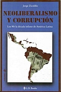 Neoliberalismo y Corrupcion: Los 90: La Decada Infame de America Latina (Paperback)