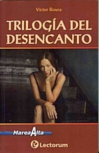 Trilogia del Desencanto: Como Si No Hubiese Llorado Nunca Antes en la Vida, Me Hubiera Gustado Decirle Porque A Veces Nacemos Sin Amar, Es Dema        (Paperback)