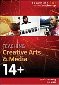 Teaching Creative Arts & Media 14+ (Hardcover)