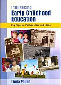 Influencing Early Childhood Education: Key Figures, Philosophies and Ideas (Paperback)