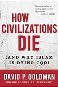 How Civilizations Die: (and Why Islam Is Dying Too) (Hardcover)