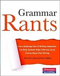 Grammar Rants: How a Backstage Tour of Writing Complaints Can Help Students Make Informed, Savvy Choices about Their Writing (Paperback)