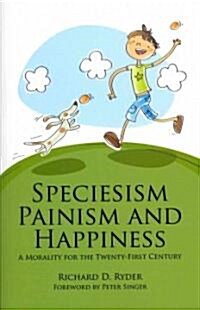 Speciesism, Painism and Happiness : A Morality for the 21st Century (Paperback)