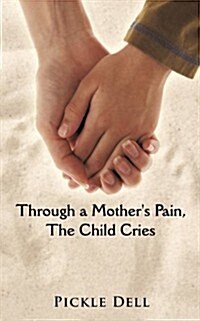 Through a Mothers Pain, the Child Cries (Paperback)