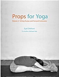 Props for Yoga - Volume 2: Sitting Asanas and Forward Extensions (Paperback, 1)