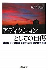 アディクションとしての自傷　-「故意に自分の健康を害する」行動の精神病理- (單行本(ソフトカバ-))