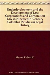 Underdevelopment and the Development of Law: Corporations and Corporation Law in Nineteenth-Century Colombia (Hardcover)
